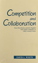 Competition and Collaboration: Paris Merchants and the English East India Company in 18th Century India [Hardcover] David L. White