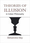 Theories of Illusion in Indian Philosophy [Hardcover] Debamitra Dey