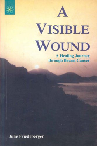 A Visible Wound: A Healing Journey Through Breast Cancer [Paperback] Julie Friedeberger