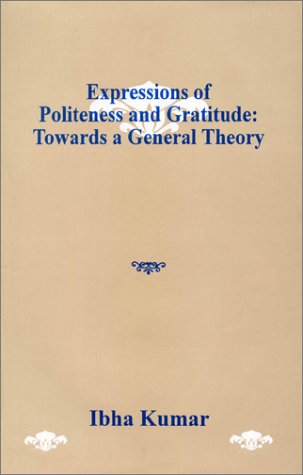 Expressions of Politeness & Gratitude: Towards a General Theory [Hardcover] Ibha Kumar
