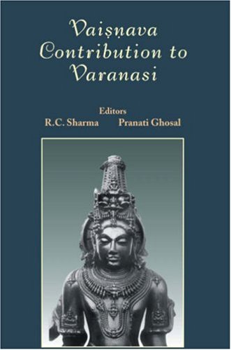 Vaisnava Contribution to Varanasi (Kashi) [Hardcover] Sharma, R.C. and Pranati Ghosal