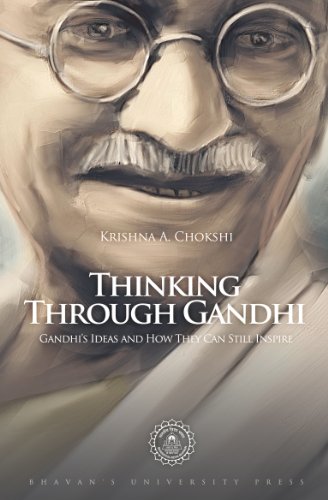 Thinking Through Gandhi: Gandhi's Ideas and How They Can Still Inspire [Paperback] Krishna A. Chokshi and Mauricio Estrella