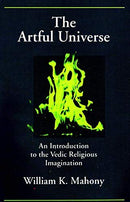 The Artful Universe: An Introduction to the Vedic Religious Imagination [Paperback] William K. Mahony
