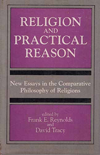 Religion and Practical Reason ; New Essays in the Comparative Philosophy of Religions [Hardcover] F.E. Reynold