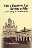 How a Shepherd Boy Became a Saint ; Life and Teachings of Swami Adbhutananda [Hardcover] Swami Chetanananda