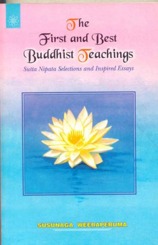 The First and Best Buddhist Teachings: Sutta Nipata Selections and Inspired Essays [Paperback] Susunaga Weeraperuma (Author)