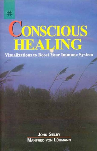 Conscious Healing: Visualizations to Boost Your Immune System: Visualisations to Boost Your Immune System by John Selby (2005-01-01) [Paperback] John Selby, Manfred Von Luhmann