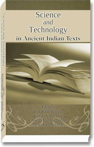 Science and Technology in Ancient Indian Texts [Hardcover] Bal Ram Singh; Girish Nath Jha and Umesh Kumar Singh & Diwakar Mishra