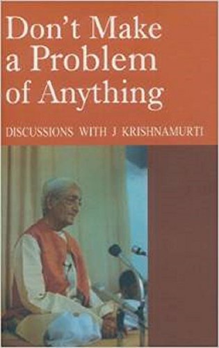 Don't Make a Problem of Anything: Discussions with J. Krishnamurti [Paperback] Krishnamurti J.? Krishnamurti J.?