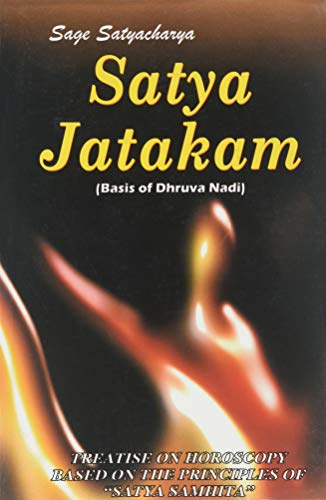 Satya Jatakam: Basis of Dhruva Nadi: Treatise on Horoscopy Based on the Principles of Satya Samhita [Paperback] Sage Satyacharya