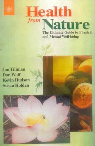 Health from Nature: The Ultimate Guide to Physical and Mental Well-Being [Paperback] Jon Tillman; Dan Wolf; Kevin Hudson and Susan Holden
