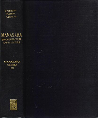 Manasara On Architecture And Sculpture: Sanskrit Text With Critical Notes, Manasara Series: Vol. III [Hardcover] Prasanna Kumar Acharya