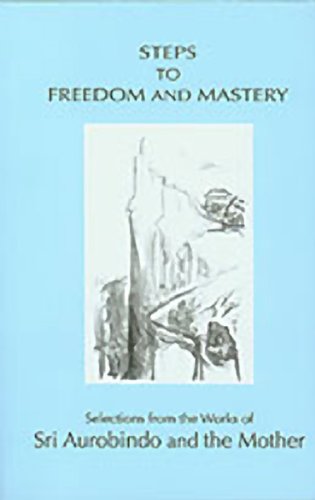 Steps to Freedom and Mastery: Selections from the Works of Sri Aurobindo and the Mother [Paperback] A. S. Dalal; Sri Aurobindo and Mother
