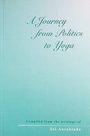 A Journey from Politics to Yoga ; From the Early Political Writing of Sri Aurobindo [Paperback] Sri Aurobindo