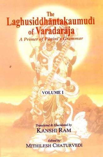 Laghusiddhantakaumudi of Varadaraja: A Primer of Panini's Grammar (Vol. 1) [Hardcover] Kanshi Ram and Mithilesh Chaturvedi