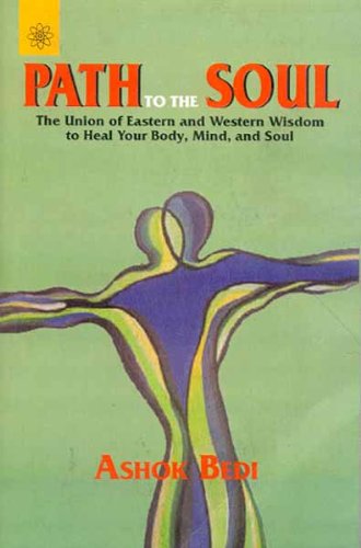 Path to the Soul: The Union of Eastern and Western Wisdom to Heal Your Body, Mind and Soul [Paperback] Ashok Bedi