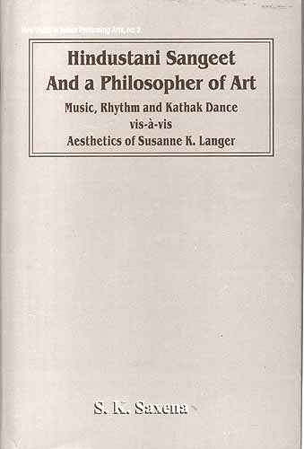 Hindustani Sangeet and a Philosopher of Art: Music, Rhythm and Kathak Dance (New vistas in Indian performing arts) [Hardcover] Sushil Kumar Saxena