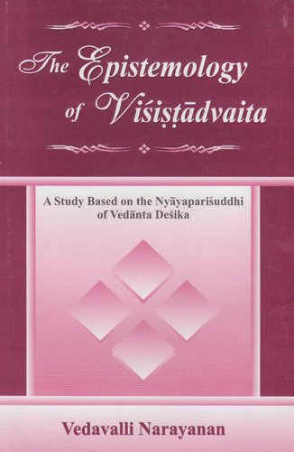Epistemology of Visistadvaita: A Study Based upon the Nyayaprisuddhi of Vedanta Desika [Hardcover] Vedavalli Narayanan