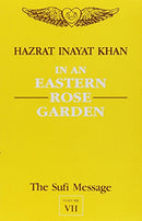 The Sufi Message: In an Eastern Rose Garden v.7 (Vol 7) [Paperback] Hazrat Inayat Khan
