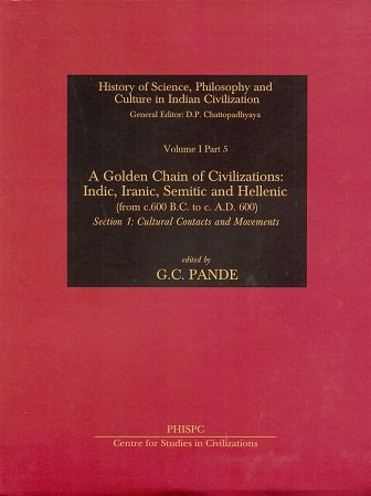 Golden Chain of Civilizations: Indic, Iranic, Semitic & Hellenic Section 1: Cultural Contacts & Movements, Part 5 (History of Science, Philosphy & Culture in Indian Civilization) [Hardcover] Pande, G. C.