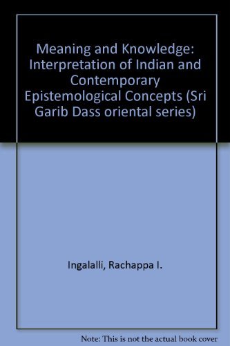 Meaning and knowledge: An interpretation of Indian and contemporary epistemological concepts (Sri Garib Dass oriental series) Ingalalli, R. I