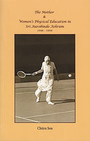 The Mother and Women's Physical Education in Sri Aurobindo Ashram: 1946-1958 [Paperback] Chitra Sen