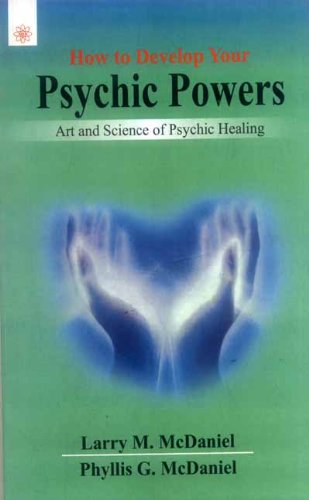 How to Develop Your Psychic Powers: Art and Science of Psychic Healing [Paperback] McDaniel; Larry M. and Phyllis G.