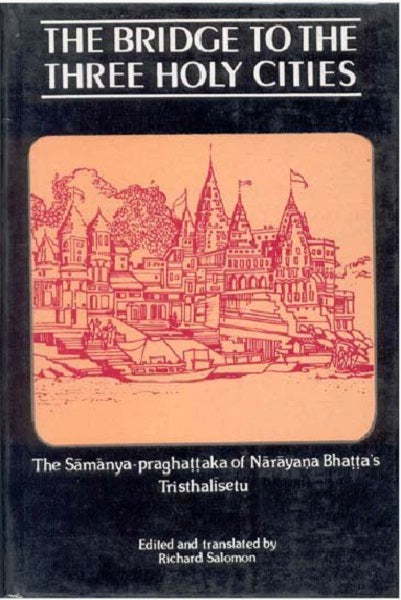 The Bridge to the Three Holy Cities: (The Samanya-Praghattaka of Narayana Bhatta's Tristhalisetu)