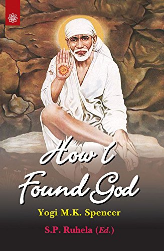 How I Found God: Roles Played by Fakir Shirdi Sai Baba as God and the Spirit Masters in my Spiritual Training Resulting in God-Realization [Paperback] Yogi M. K. Spencer