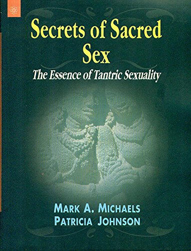 Secrets of Sacred Sex: The Essence of Tantric Sexuality [Paperback] Mark A. Michaels and Patricia Johnson