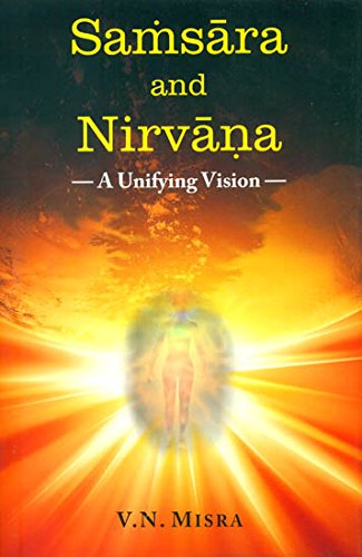 Samsara and Nirvana - A Unifying Vision [Hardcover] [Jan 01, 2017] V. N. Misra V.N. Misra