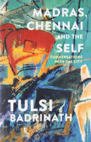 Madras, Chennai and the Self: Conversations with the City [Paperback] Tulsi Badrinath