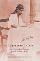 Integral Yoga: Sri Aurobindo's Teaching and Method of Practice, Slected Letters of Sri Aurobindo [Paperback] Sri Aurobindo