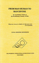 From man human to man divine: Sri Aurobindo's vision of the evolutionary destiny of man Mukherjee, Jugal Kishore
