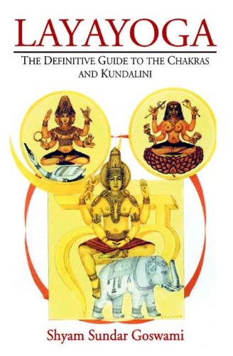 Layayoga: The Definitive Guide to the Chakras and Kundalini [Paperback] Shyam Sundar Goswami