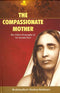 The Compassionate Mother [Hardcover] Akshayachaitanya Brahmachari and Advaita Ashram / RK Ashram
