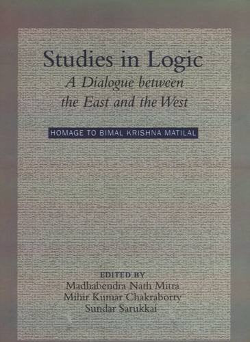 Studies in Logic A Dialogue Between the East and the West [Hardcover] Mitra; Chakraborty; Sarukkai; Madhabendra Nath Mitra; Mihir Kumar Chakraborty and Sundar Sarukkai