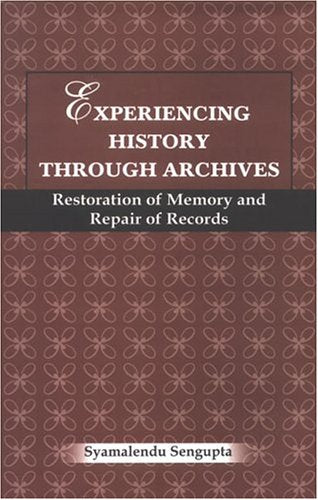 Experiencing History Through Archives: Restoration of Memory and Repair of Records [Hardcover] Sengupta, Syamalendu