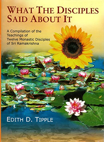 What The Disciples Said About It - A Compilation of the Teachings of Twelve Monastic Disciples of Sri Ramakrishna [Hardcover] compiled by Edith D.Tipple