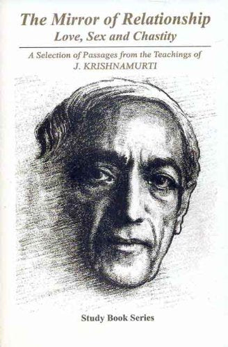 The Mirror of Relationship: Love, Sex and Chastity: A Selection of Passages from the Teachings of J. Krishnamurti: Study Book Series [Paperback] J. Krishnamurti