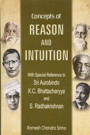 Concepts of Reason and Intuition with Special Reference to Sri Aurobindo, K.C. Bhattacharyya and S. Radhakrishnan [Hardcover] Ramesh Chandra Sinha