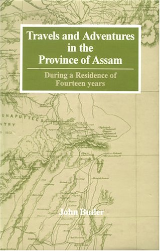 Travels and Adventures in the Province of Assam During a Residence of Fourteen Years [Hardcover] Butler, John