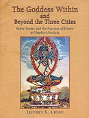 The Goddess within and Beyond the Three Cities (Sakta Tantra and the Paradox of Power in Nepala Mandala) [Hardcover] Jeffrey S. Lidke