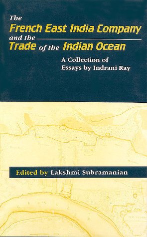 The French East India Company and the trade of the Indian Ocean: A collection of essays [Hardcover] Ray, Indrani