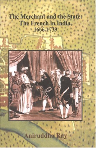 Merchant and the State: The French in India, 1666-1739 (2 vols.) [Hardcover] Ray, Aniruddha