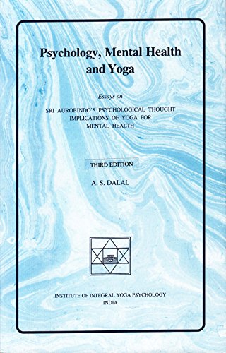 Psychology Mental Health and Yoga: Essays on Sri Aurobindo's Psychological Thought; Implications of Yoga for Mental Health . (Third Edition) [Paperback] Dalal, A. S.