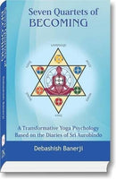 Seven Quartets of Becoming: A Transformative Yoga Psychology Based on the Diaries of Sri Aurobindo [Hardcover] Debashish Banerji