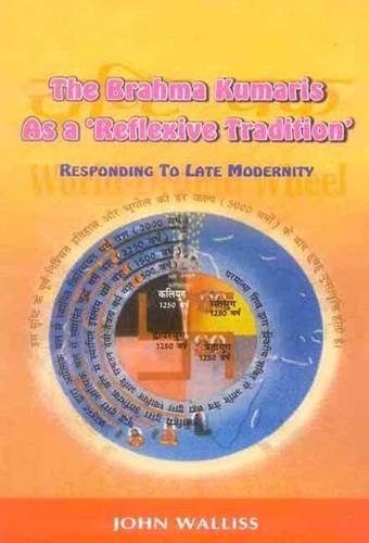 The Brahma Kumaris as a Reflexive Tradition: Responding to late Modernity [Hardcover] John Walliss