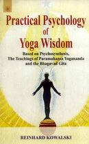Practical Psychology of Yoga Wisdom: Based on Psychosynthesis, The Teachings of Paramahansa Yogananda and the Bhagavad Gita [Paperback] Reinhard Kowalski
