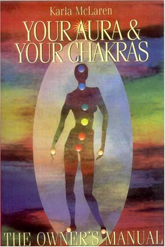 Your Aura and Your Chakras: The Owner's Manual Karla McLaren